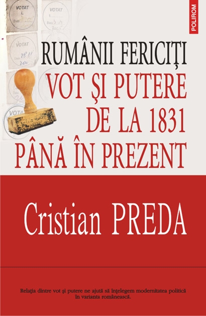 Rumanii fericiti. Vot si putere de la 1831 pana in prezent - Cristian Preda