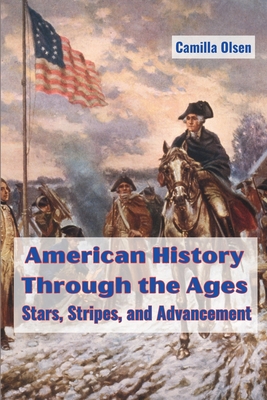 American History Through the Ages: Stars, Stripes, and Advancement - Camilla Olsen