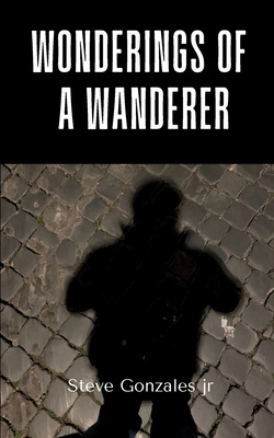 Wonderings of a Wanderer - Steve Gonzales