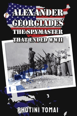 Alexander Georgiades the Spymaster That Ended WWII - Photini Thomai