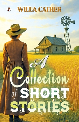 Coperta cărții 'A Collection of Short Stories - Willa Cather'