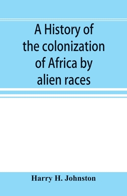 A history of the colonization of Africa by alien races - Harry H. Johnston