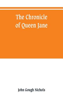 The chronicle of Queen Jane, and of two years of Queen Mary, and especially of the rebellion of Sir Thomas Wyat - John Gough Nichols