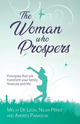 The Woman Who Prospers: Principles That Will Transform Your Family, Finances and Life. - Andres Panasiuk