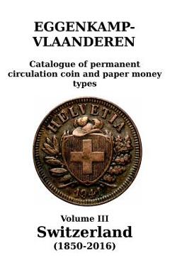 Coperta cărții 'Switzerland (1850-2016): Catalogue of permanent circulation coin and paper money types - H. G. M. Eggenkamp-vlaanderen'
