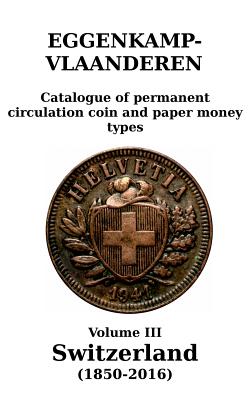 Switzerland (1850-2016): Catalogue of permanent circulation coin and paper money types - H. G. M. Eggenkamp-vlaanderen