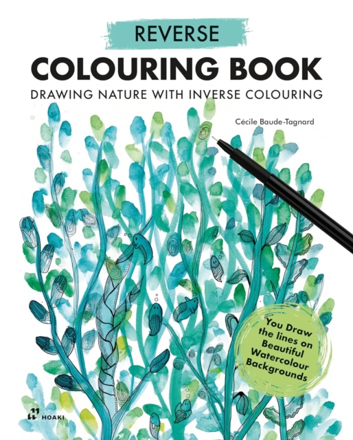 Reverse Coloring Book: Drawing Nature with Inverse Colouring. You Draw the Lines on Beautiful Watercolour Backgrounds - Cécile Baude-tagnard
