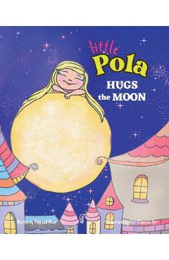 Coperta cărții 'Pola Hugs The Moon: Law of Attraction for Kids, Self-Awareness, Self-Confidence, Nursery Rhymes for Children 3-8 -'