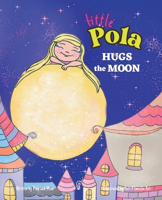 Coperta cărții 'Pola Hugs The Moon: Law of Attraction for Kids, Self-Awareness, Self-Confidence, Nursery Rhymes for Children 3-8 -'
