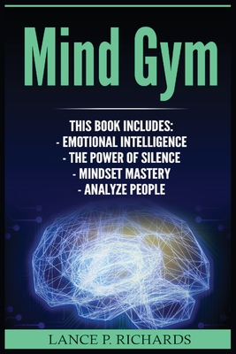 Mind Gym: Emotional Intelligence, The Power of Silence, Mindset Mastery, Analyze People (Think Differently, Achieve More, Thrive - P. Richards