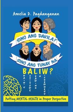 Coperta cărții 'Sino Ang Dakila? Sino Ang Tunay Na Baliw?: Putting Mental Health In Proper Perspective - Amelia D. Pagdanganan'