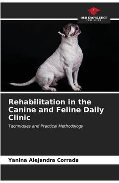 Coperta cărții 'Rehabilitation in the Canine and Feline Daily Clinic - Yanina Alejandra Corrada'
