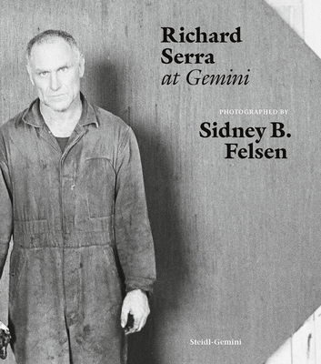 Sidney B. Felsen: Richard Serra at Gemini - Sidney B. Felsen