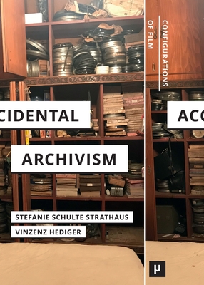 Accidental Archivism: Shaping Cinema's Futures with Remnants of the Past - Stefanie Schulte Strathaus