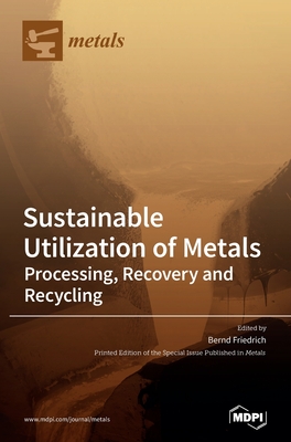 Sustainable Utilization of Metals: Processing, Recovery and Recycling - Bernd Friedrich