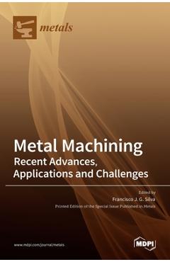 Coperta cărții 'Metal Machining-Recent Advances, Applications and Challenges - Francisco J. G. Silva'