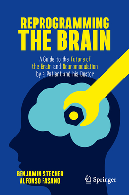 Coperta cărții 'Reprogramming the Brain: A Guide to the Future of the Brain and Neuromodulation by a Patient and His Doctor - Benjamin'