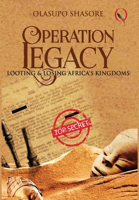 Operation Legacy: Looting & Losing Africa's Kingdoms - Olasupo Shasore