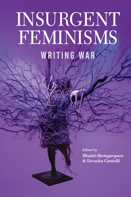 Insurgent Feminism: Writing War - Bhakti Shringarpure