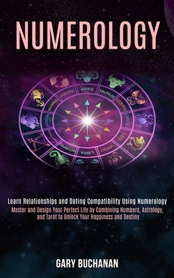 Numerology: Master and Design Your Perfect Life by Combining Numbers, Astrology, and Tarot to Unlock Your Happiness and Destiny (L - Gary Buchanan