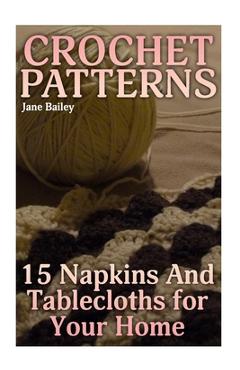 Poza produsului Crochet Patterns: 15 Napkins And Tablecloths for Your Home: (Crochet Patterns, Crochet Stitches) - Jane Bailey