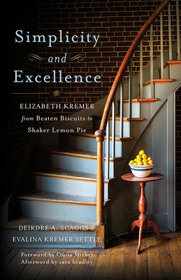 Simplicity and Excellence: Elizabeth Kremer from Beaten Biscuits to Shaker Lemon Pie - Deirdre A. Scaggs