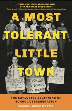 A Most Tolerant Little Town: The Explosive Beginning of School Desegregation - Rachel Louise Martin