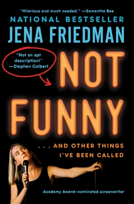 Not Funny: ... and Other Things I've Been Called - Jena Friedman