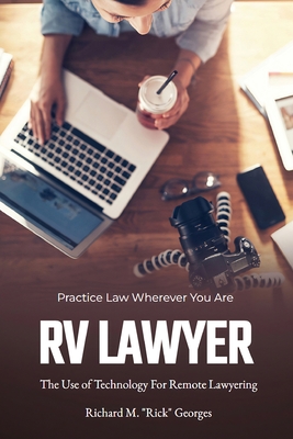 RV Lawyer: The Use of Technology for Remote Lawyering - Richard M. Rick Georges