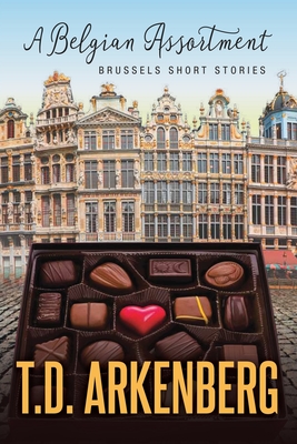 A Belgian Assortment: Brussels Short Stories - T. D. Arkenberg