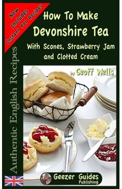 Coperta cărții 'How To Make Devonshire Tea: With Scones, Strawberry Jam and Clotted Cream - Geoff Wells'