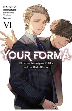 Coperta cărții 'Your Forma, Vol. 6: Electronic Investigator Echika and the Dark Alliance - Mareho Kikuishi'