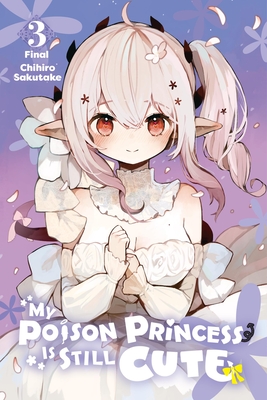 My Poison Princess Is Still Cute, Vol. 3 - Chihiro Sakutake