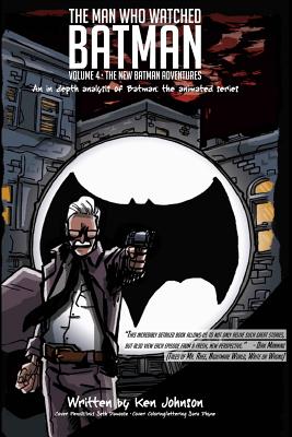 The Man Who Watched Batman Vol. 4: An in depth analysis of Batman: The animated series - Ken Johnson