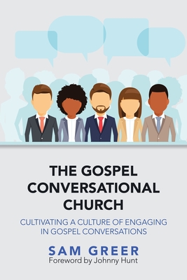 The Gospel Conversational Church: Cultivating a Culture of Engaging in Gospel Conversations - Sam Greer