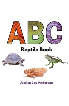Coperta cărții 'ABC Reptile Book - Jessica Lee Anderson'