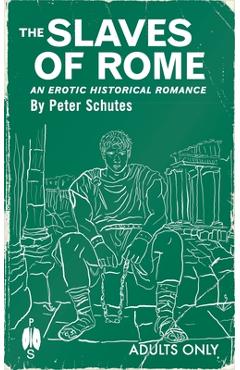 Coperta cărții 'The Slaves of Rome: An Erotic Historical Romance - Peter Schutes'