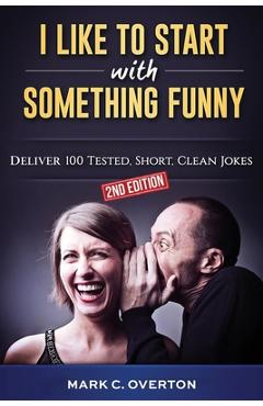 Poza produsului I Like to Start with Something Funny: Deliver 100 Tested, Short, Clean Jokes, 2nd edition - Mark C. Overton