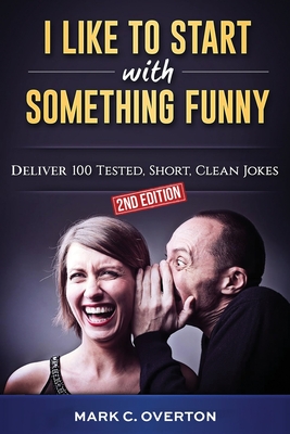 I Like to Start with Something Funny: Deliver 100 Tested, Short, Clean Jokes, 2nd edition - Mark C. Overton