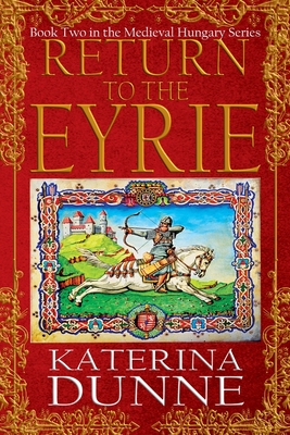 Return to the Eyrie: The Medieval Hungary Series - Book Two - Katerina Dunne