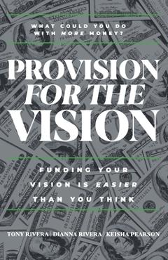 Coperta cărții 'Provision for the Vision: Funding Your Vision is Easier Than You Think - Tony Rivera'
