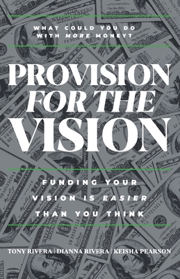 Coperta cărții 'Provision for the Vision: Funding Your Vision is Easier Than You Think - Tony Rivera'