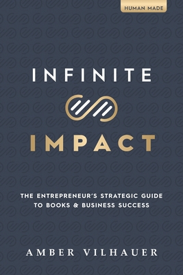 Infinite Impact: The Entrepreneur's Strategic Guide to Books & Business Success - Amber Vilhauer