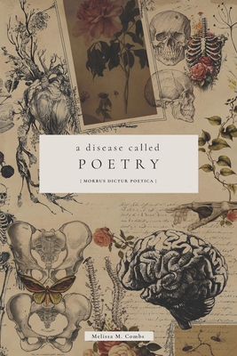 A Disease Called Poetry: Morbus Dictur Poëtica - Melissa M. Combs