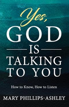 Coperta cărții 'Yes, God is Talking to You!: How to Know, How to Listen - Mary Phillips-ashley'