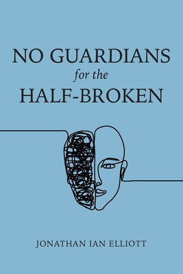 No Guardians for the Half-Broken - Jonathan Ian Elliott