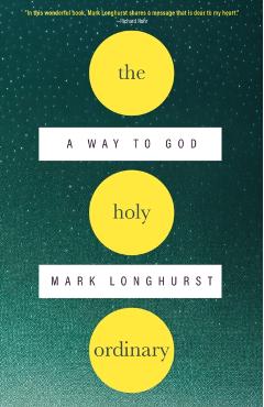 The Holy Ordinary: A Way to God - Mark Longhurst