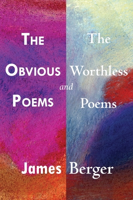 The Obvious Poems and The Worthless Poems - James Berger