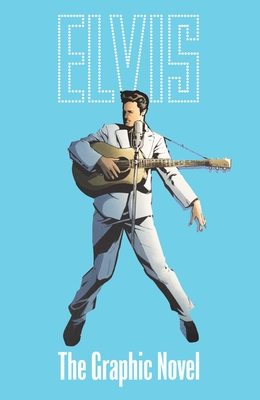 Elvis: The Official Graphic Novel Deluxe Edition - Chris Miskiewicz