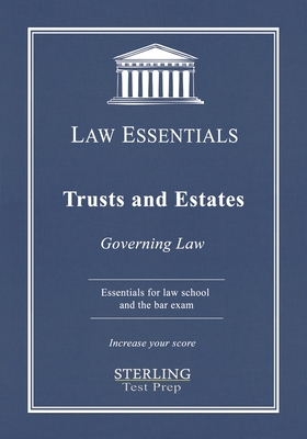 Trusts and Estates, Law Essentials: Governing Law for Law School and Bar Exam Prep - Sterling Test Prep